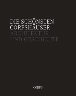 Die schönsten Corpshäuser – Architektur und Geschichte
